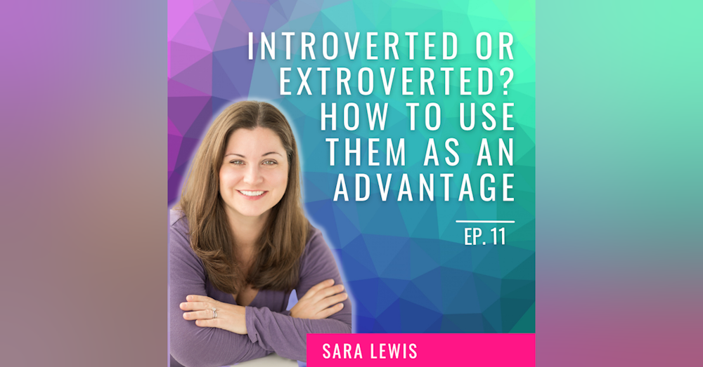 Ep. 11 | Introverted or Extroverted? How to use them as an advantage in life with Sara Lewis