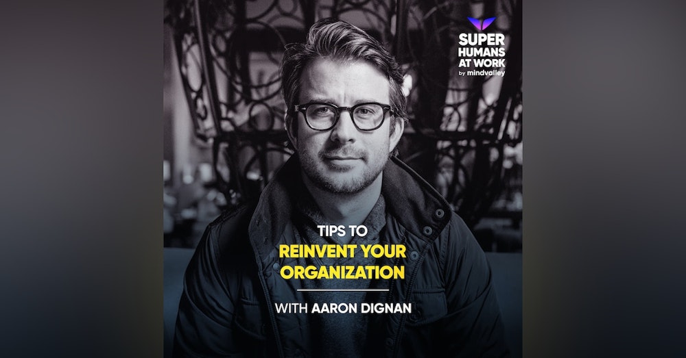 Tips To Reinvent Your Organization -  Aaron Dignan