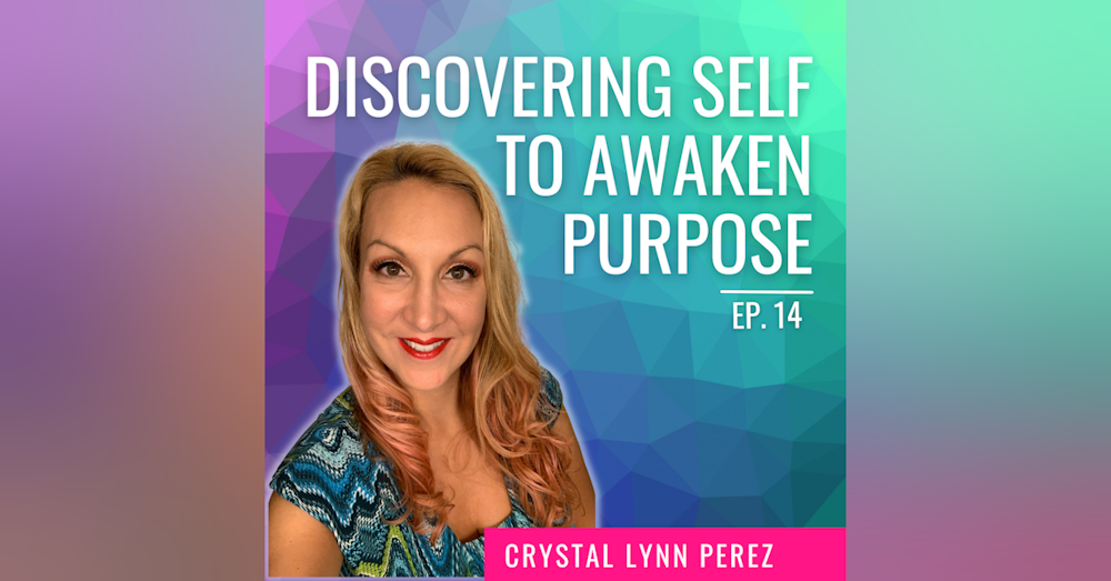 Ep. 14 | Discovering Self to Awaken Purpose with Crystal Lynn Perez
