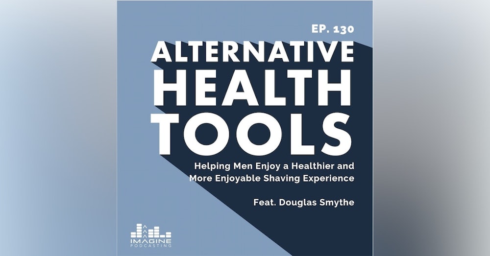 130 Helping Men Enjoy a Healthier and More Enjoyable Shaving Experience with Douglas Smythe