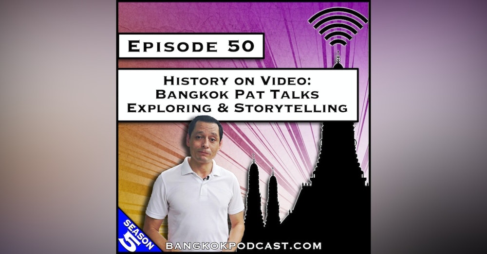 History on Video: Bangkok Pat Talks Exploring & Storytelling [S5.E50]