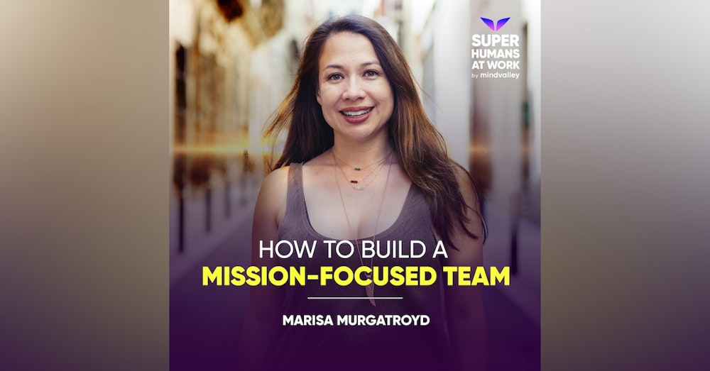 How to Build a Mission-Focused Team - Marisa Murgatroyd