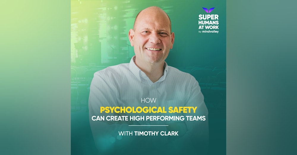 How Psychological Safety Can Create High Performing Teams - Timothy Clark