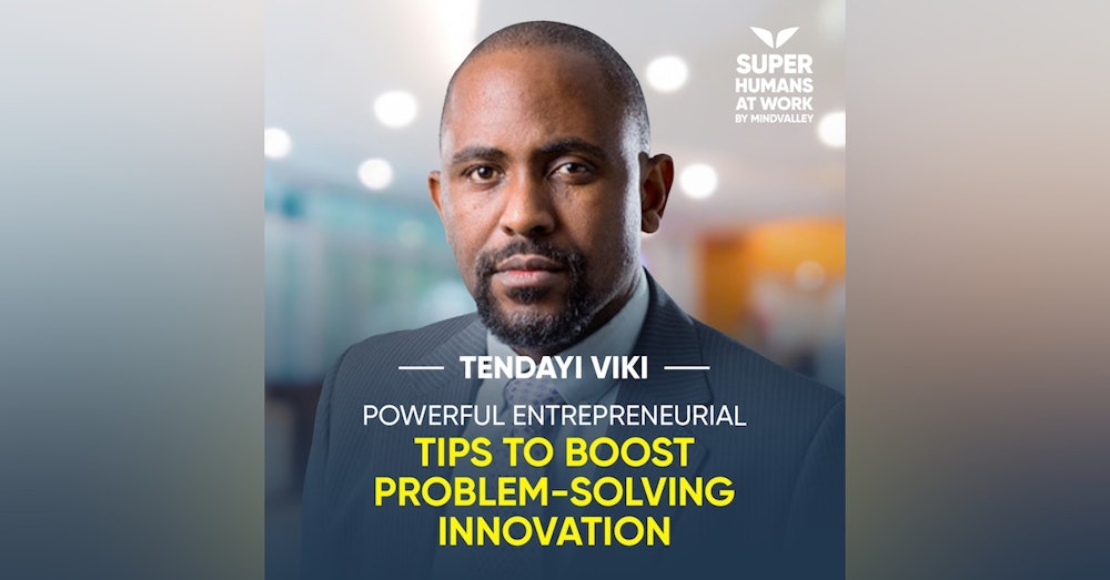 Powerful Entrepreneurial Tips To Boost Problem-Solving Innovation - Tendayi Viki