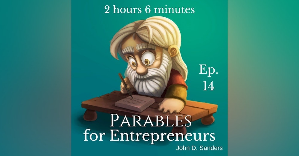 Ep. 14 Parables for Entrepreneurs (2hrs 6mins)