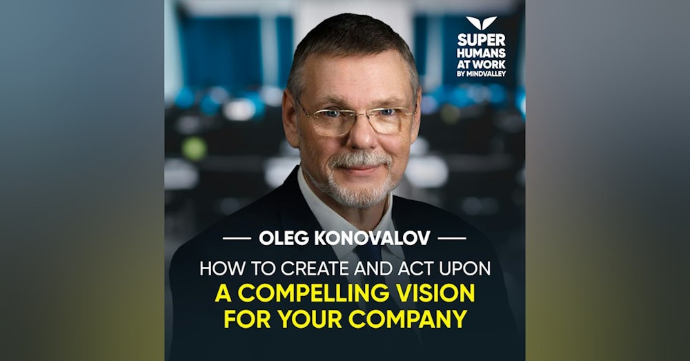 How To Create And Act Upon A Compelling Vision For Your Company - Oleg Konovalov