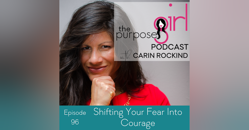 The PurposeGirl Podcast Episode 096: Shifting Your Fear Into Courage