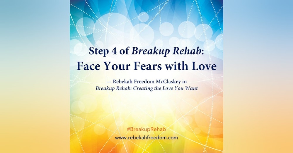 Step 4 Breakup Rehab - Face Your Fears with Love