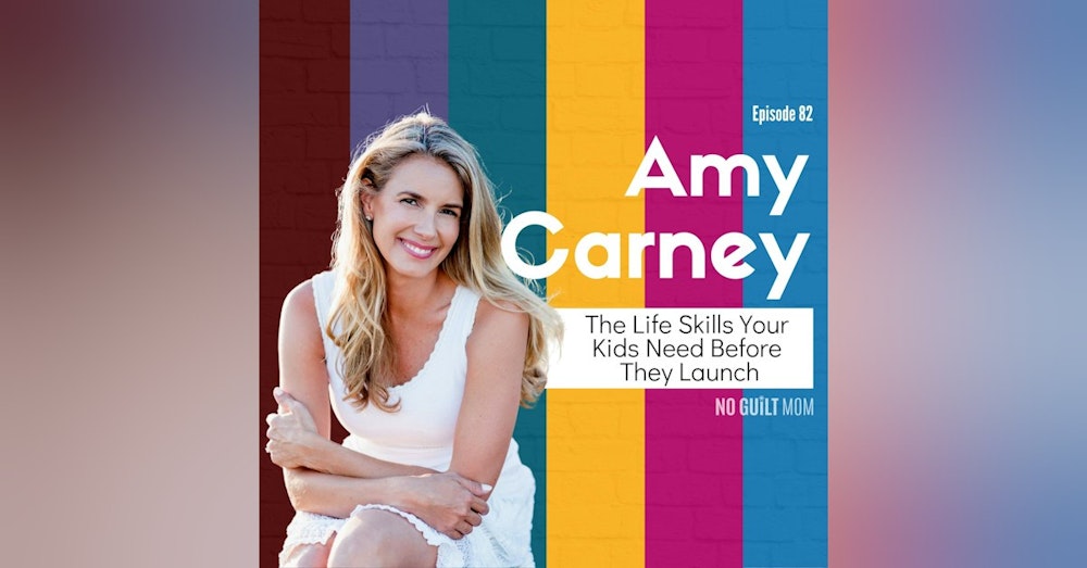 082 The Life Skills Your Kids Need Before Launch with Amy Carney