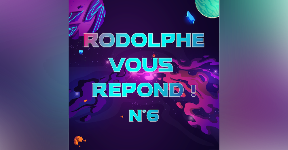 Rodolphe vous répond #6