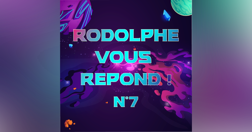 Rodolphe vous répond #7