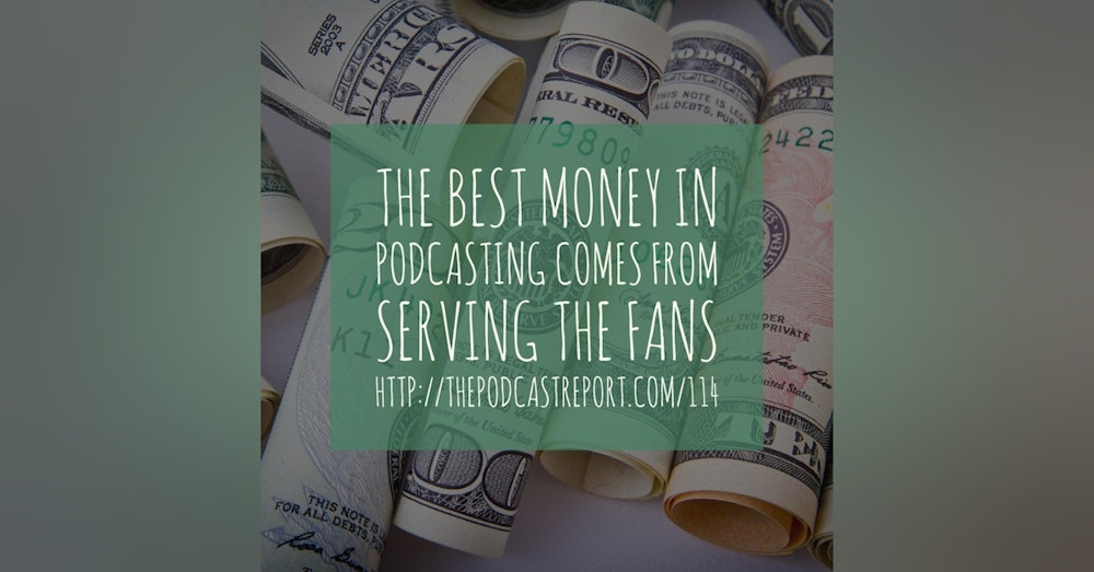 The Best Money In Podcasting Comes From Serving The Fans - The Podcast Industry Report With Paul Colligan Episode #114
