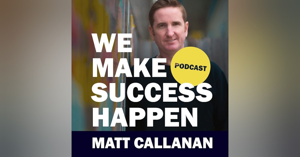 We Make Success Happen with Matt Callanan | Episode 1