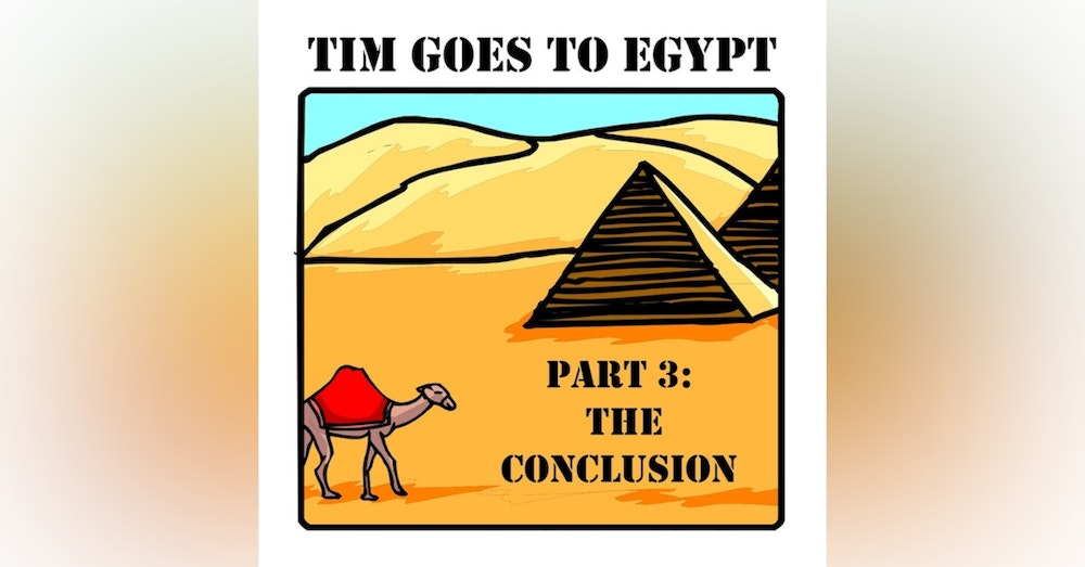 S2 E4  Tim Goes To Egypt - Part 3 - The Conclusion!!!