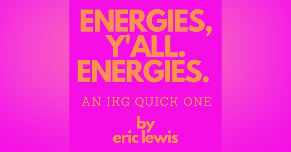 IKG Quick One - Energies, Y'all. Energies.