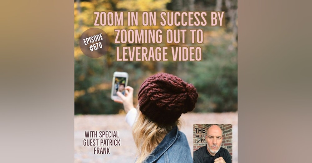 670. Zoom in on success by zooming out to leverage video. | The Sales Life conversation with author Patrick Frank