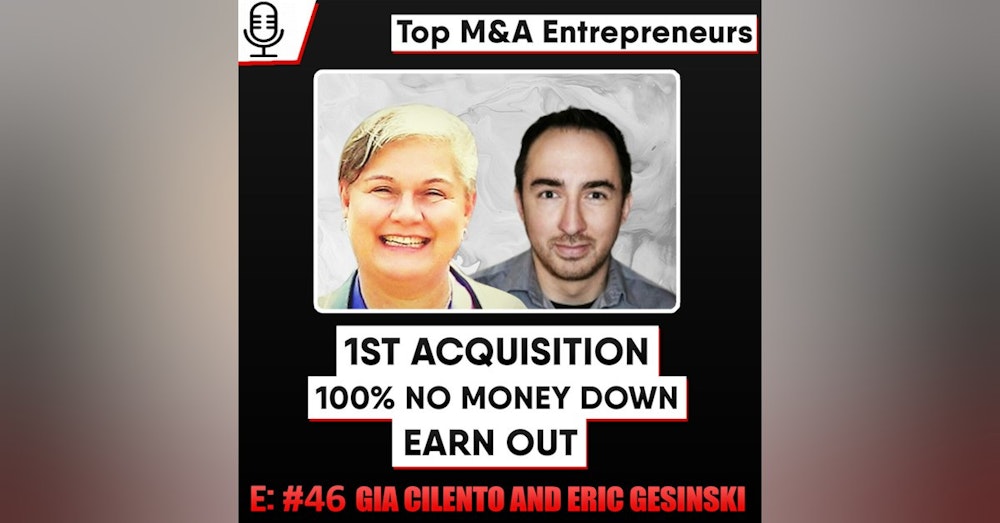 1st Acquisition, 100% No Money Down Earn In  E:46 Gia Cilento & Eric Gesinski  Top M&A Entrepreneurs