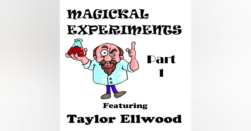 S2 E7 Magickal Experiments with Taylor Ellwood - Part 1