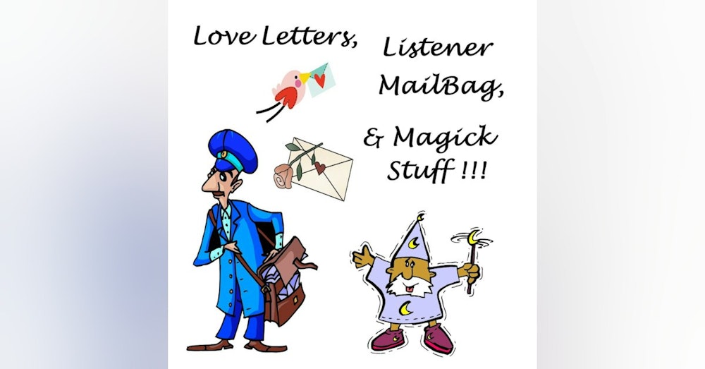 S1 E40 Love Letters, Listener MailBag, and Magick Stuff!!!