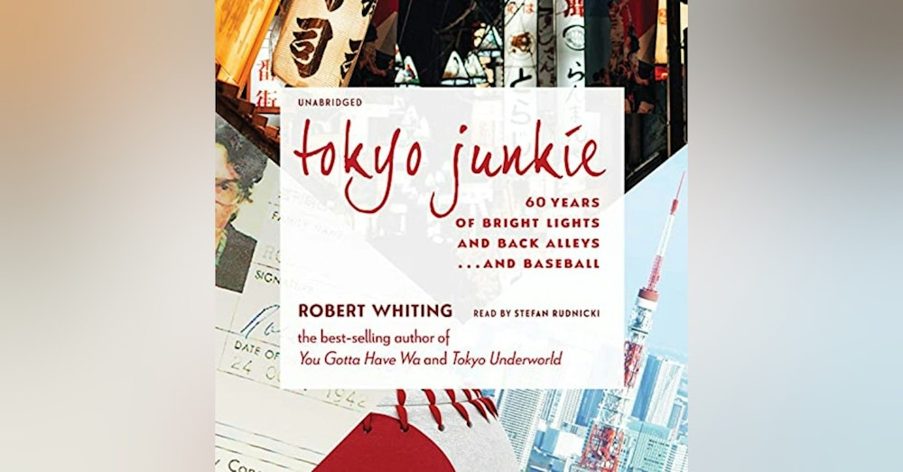Robert Whiting Part 2: "Tokyo Junkie" Baseball Stories and more