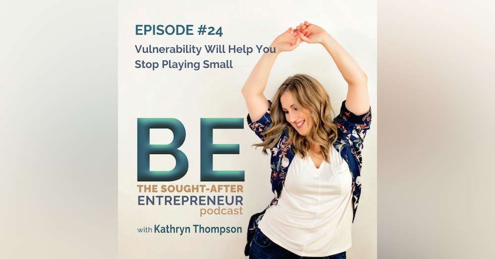 Why Getting Vulnerable Will Help You Stop Playing Small in Your Business