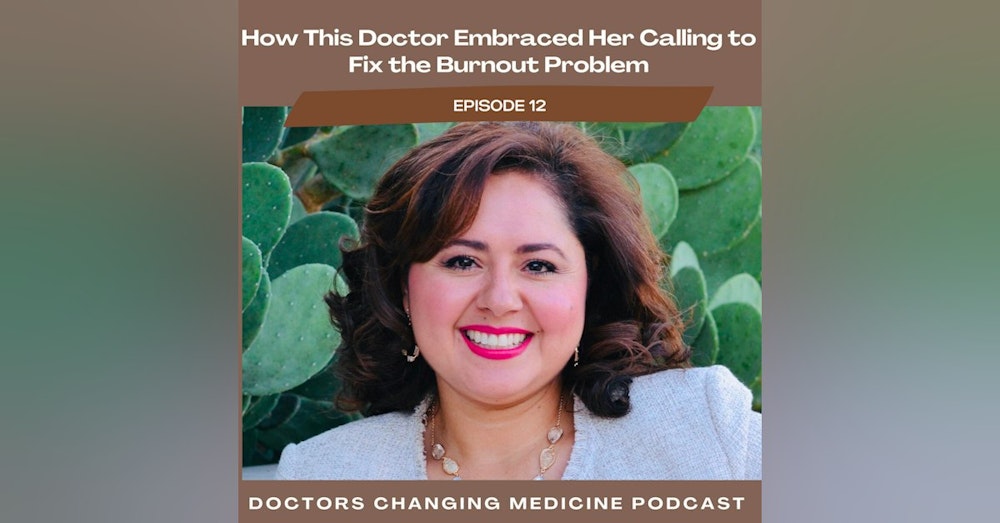 ​​#12 How This Doctor Embraced Her Calling To Fix The Burnout Problem  with Dr. Nora Vasquez