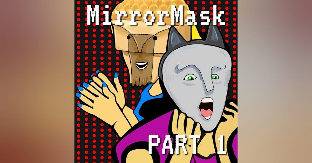 Mirrormask Part 1: So ... You Gave Your Mom a Tumor
