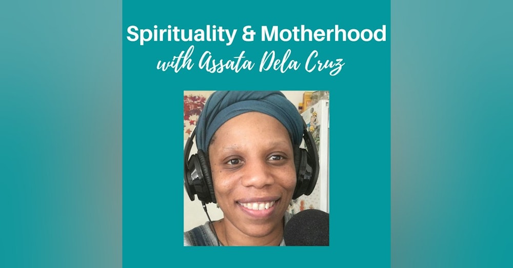 Spirituality & Motherhood Episode 17: Assata DeLa Cruz