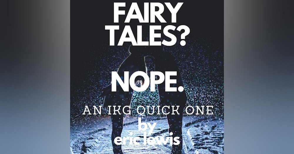 IKG Quick One (BONUS) - Fairy Tales? Nope.