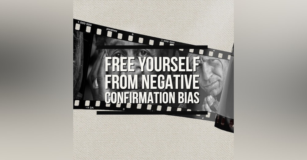 #435 Spotting & Freeing yourself from Negative Confirmation Bias