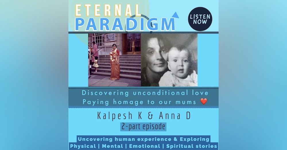 Discovering unconditional love. Paying homage to our mums - Kalpesh & Anna (part 1)