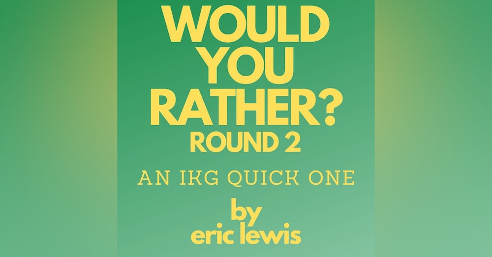 IKG Quick One - Would You Rather? Round 2