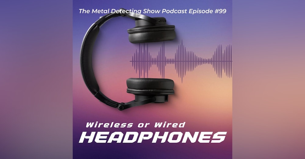 Wired versus Wireless Headphones when Metal Detecting