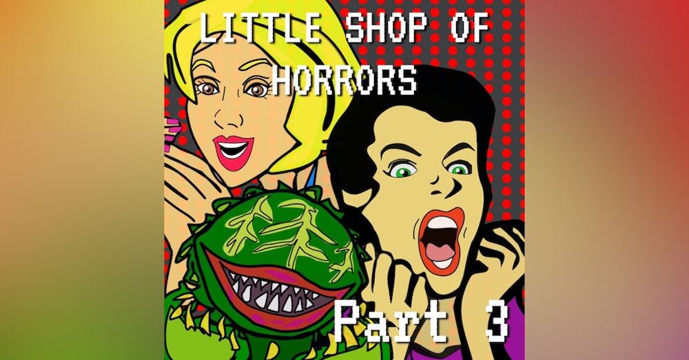 Little Shop of Horrors Part 3