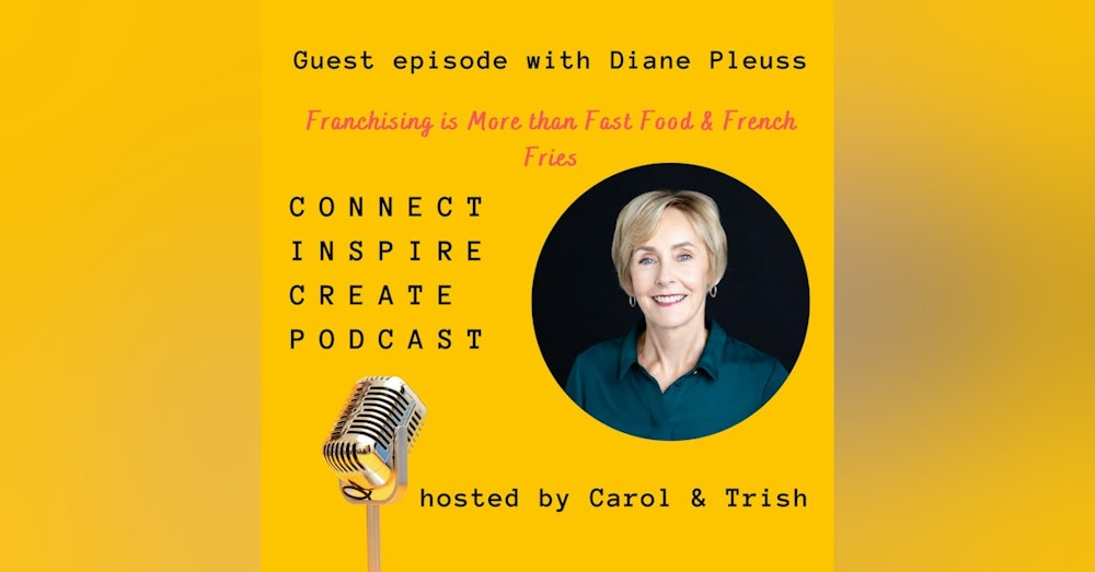 #62 Franchising is More than Fast Food & French Fries with our guest, Diane Pleuss