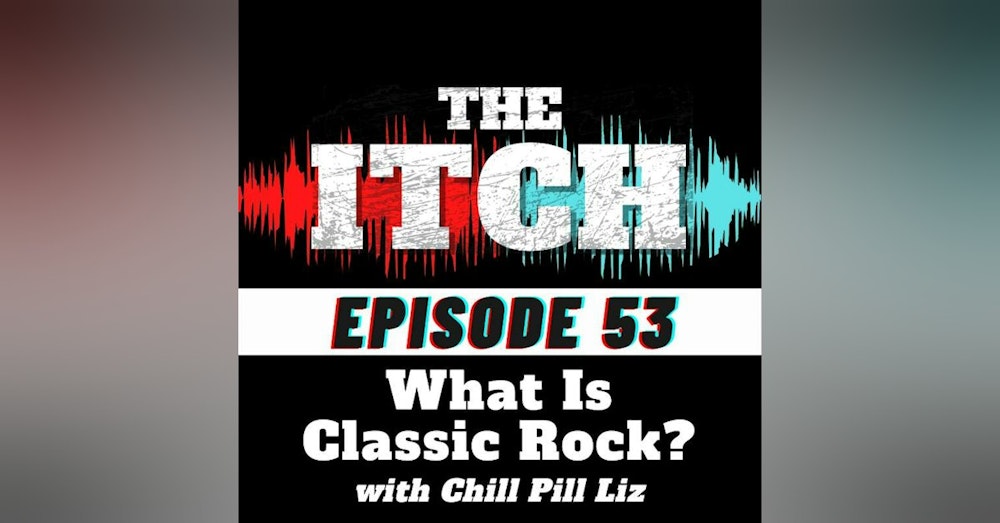 E53 What Is Classic Rock? with Chill Pill Liz