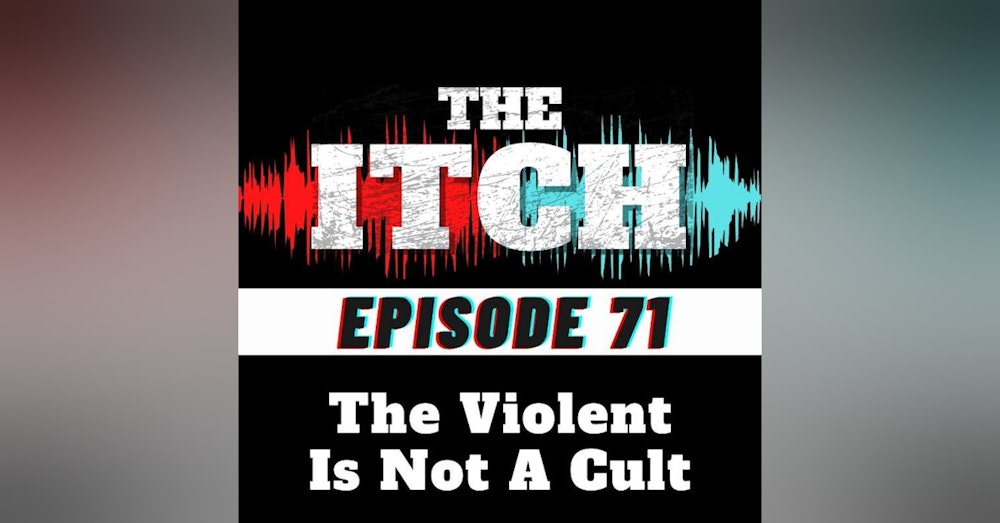 E71 The Violent Is Not A Cult