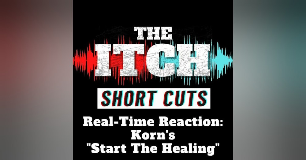 [Short Cuts] Real-Time Reaction: Korn's "Start The Healing"