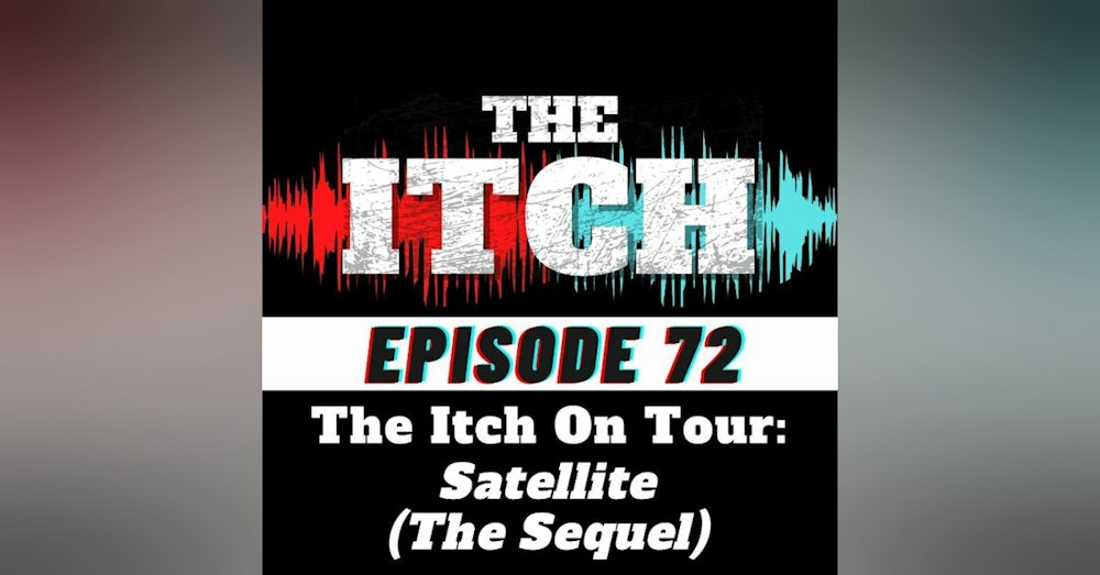 E72 The Itch On Tour: Satellite (The Sequel)