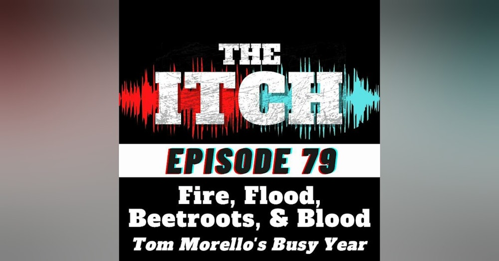 E79 Fire, Flood, Beetroots, & Blood: Tom Morello's Busy Year