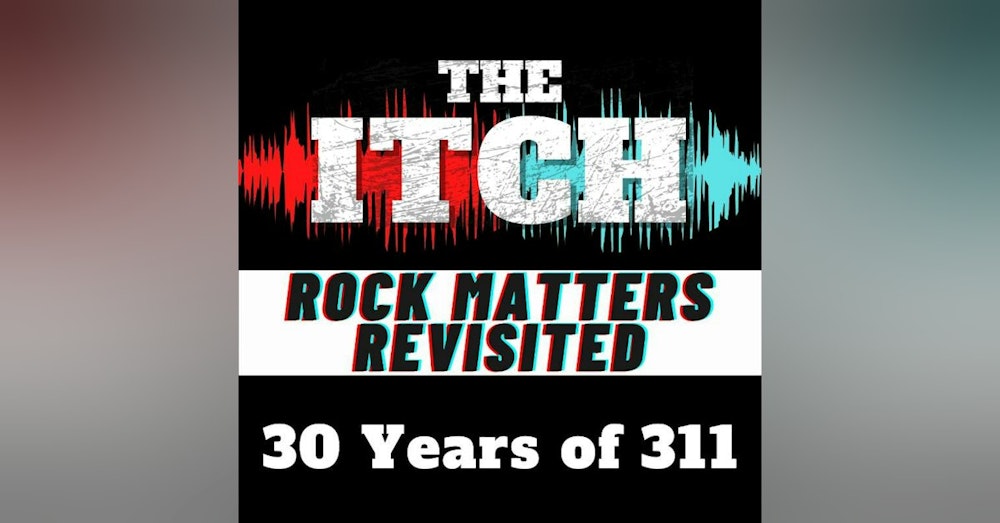 30 Years of 311 (Rock Matters Revisited)