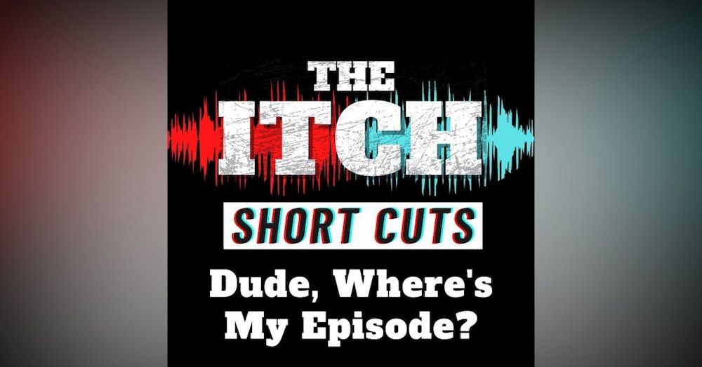 [Short Cuts] Dude, Where's My Episode?