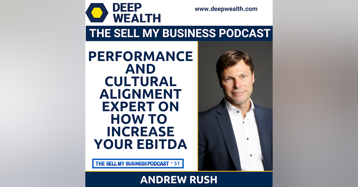 Performance And Cultural Alignment Expert Andrew Rush On How To Predictability Increase Your EBITDA (#51)