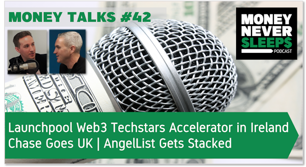 157: Money Talks #42: Launchpool Web3 Techstars Accelerator in Ireland | Chase Goes UK | AngelList Gets Stacked Image