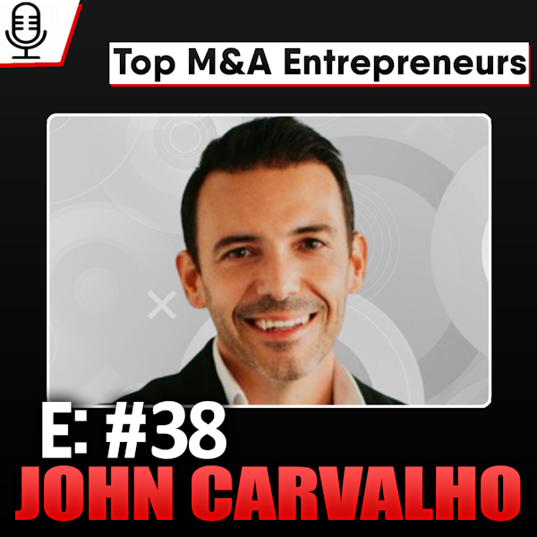 E38:  Top M&A Entrepreneurs - John Carvalho   17 acquisitions, $240mm in Rev, IPO Image
