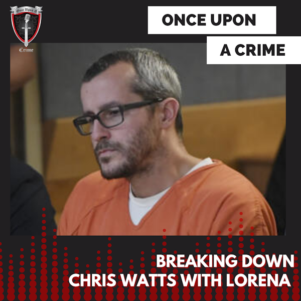 Episode 226: Breaking Down Chris Watts with Lorena.
