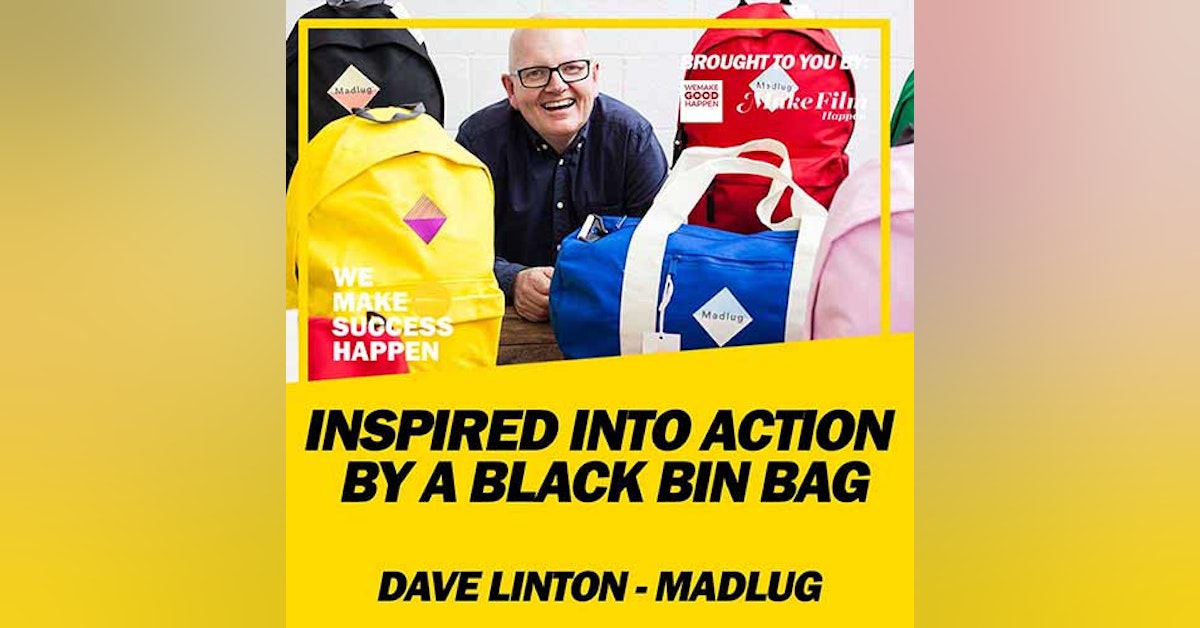 The Man Inspired Into Action By A Black Bin Bag with Dave Linton From Madlug | Episode 11