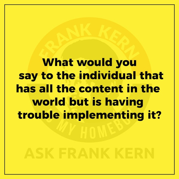 What would you say to the individual that has all the content in the world but is having trouble implementing it? Image