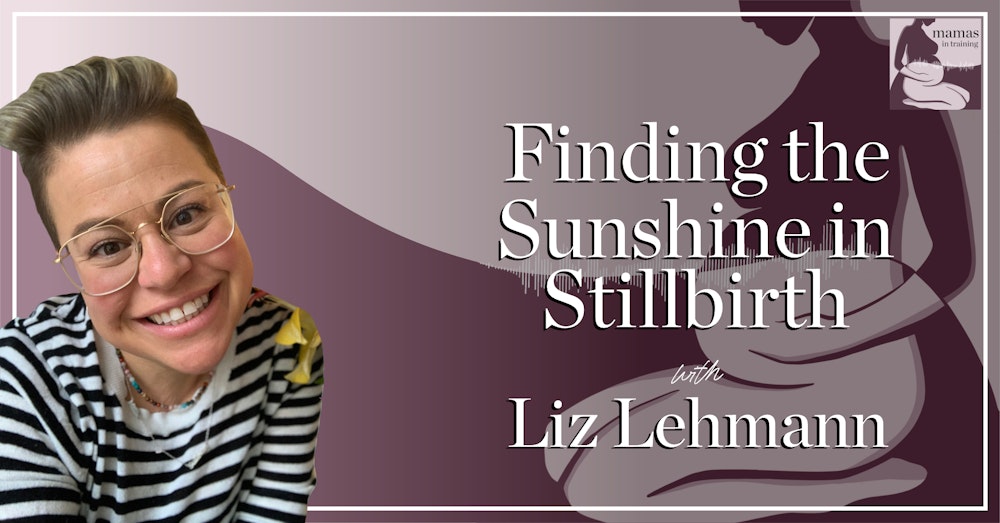 EP75- Finding the Sunshine in Stillbirth with Liz Lehmann