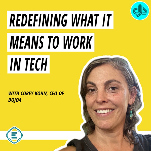 #189 - Redefining What It Means to Work in Tech with Corey Kohn, Co-Founder & CEO of Dojo4 Image